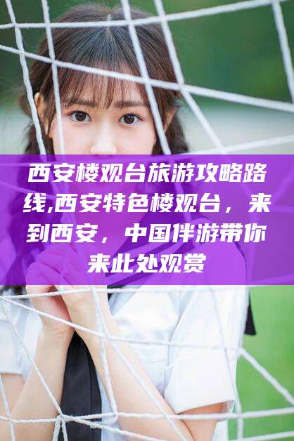 慈利西安楼观台旅游攻略路线,西安特色楼观台，来到西安，中国伴游带你来此处观赏